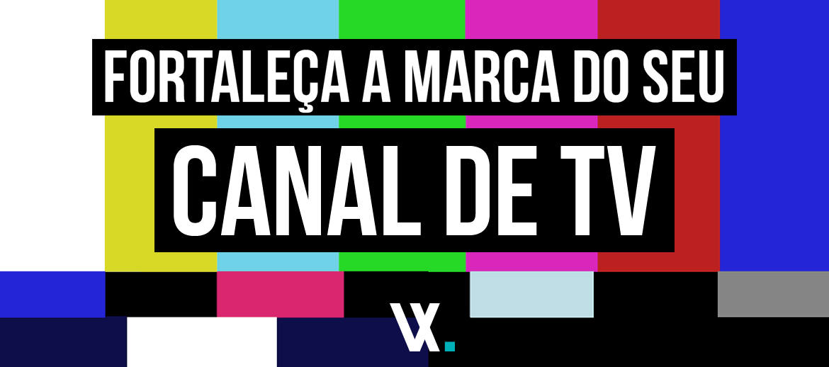 Entenda como fortalecer o conhecimento de marca do seu canal de TV